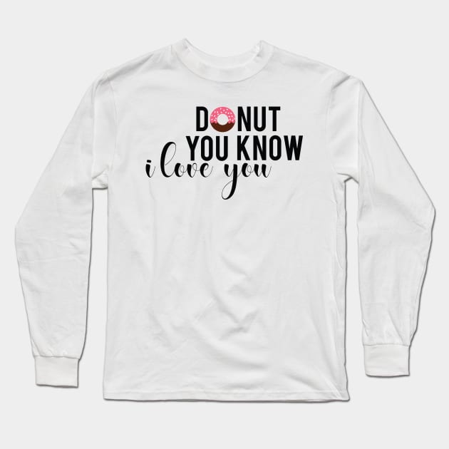 Donut You Know I Love You Funny Romantic Donuts Gift Long Sleeve T-Shirt by TheOptimizedCreative